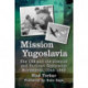 Mission Yugoslavia: The OSS and the Chetnik and Partisan Resistance Movements, 1943-1945