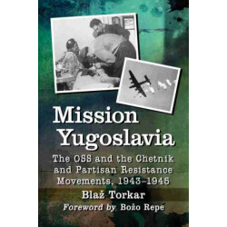 Mission Yugoslavia: The OSS and the Chetnik and Partisan Resistance Movements, 1943-1945