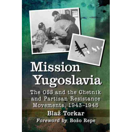 Mission Yugoslavia: The OSS and the Chetnik and Partisan Resistance Movements, 1943-1945