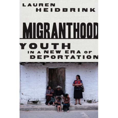 Migranthood: Youth in a NewEra of Deportation
