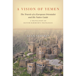 A Vision of Yemen: The Travels of a European Orientalist and His Native Guide, a Translation of Hayyim Habshush's Travelogue