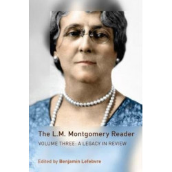 The L.M. Montgomery Reader: Volume Three: a Legacy in Review