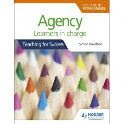 Agency for the IB Programmes: For PYP, MYP, DP & CP: Learners in charge (Teaching for Success)