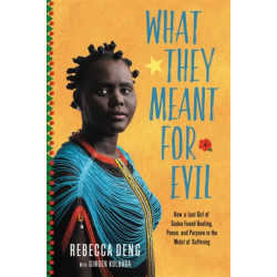 What They Meant for Evil: How a Lost Girl of Sudan Found Healing, Peace, and Purpose in the Midst of Suffering