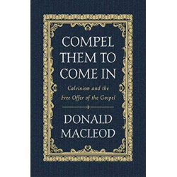 Compel Them to Come In: Calvinism and the Free Offer of the Gospel