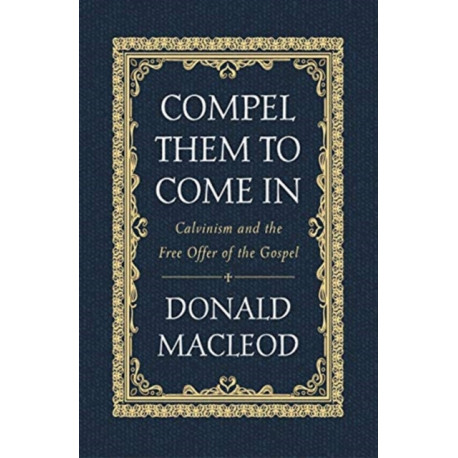 Compel Them to Come In: Calvinism and the Free Offer of the Gospel