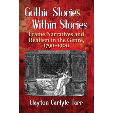 Gothic Stories Within Stories: Frame Narratives and Realism in the Genre, 1790-1900
