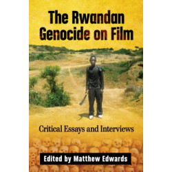 The Rwandan Genocide on Film: Critical Essays and Interviews