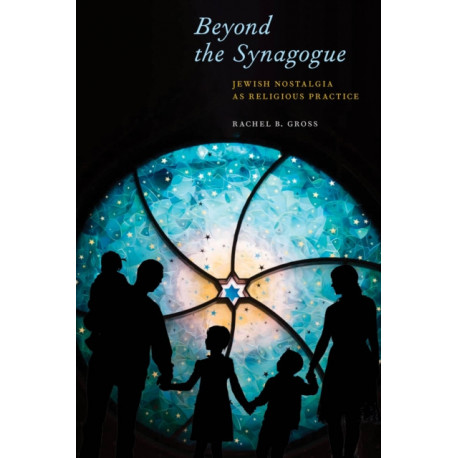 Beyond the Synagogue: Jewish Nostalgia As Religious Practice