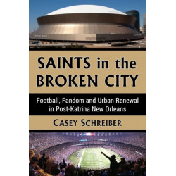 Saints in the Broken City: Football, Fandom and Urban Renewal in Post-Katrina New Orleans