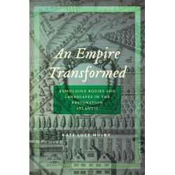 An Empire Transformed: Remolding Bodies and Landscapes in the Restoration Atlantic