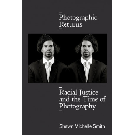 Photographic Returns: Racial Justice and the Time of Photography