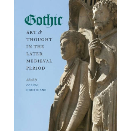 Gothic Art and Thought in the Later Medieval Period: Essays in Honor of Willibald Sauerlander