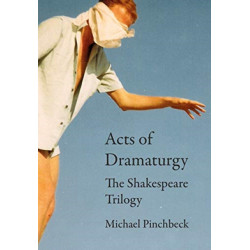 Acts of Dramaturgy: The Shakespeare Trilogy