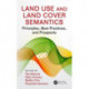 Land Use and Land Cover Semantics: Principles, Best Practices, and Prospects