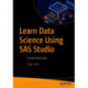 Learn Data Science Using SAS Studio: A Quick-Start Guide