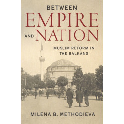 Between Empire and Nation: Muslim Reform in the Balkans