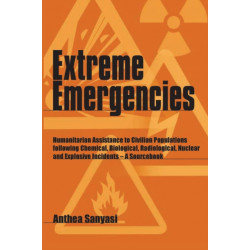 Extreme Emergencies: Humanitarian assistance to civilian populations following chemical, biological, radiological, nuclear and explosive incidents -- a sourcebook