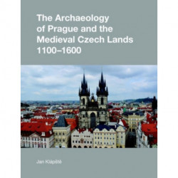 The Archaeology of Prague and the Medieval Czech Lands, 1100-1600