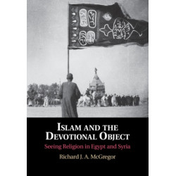 Islam and the Devotional Object: Seeing Religion in Egypt and Syria
