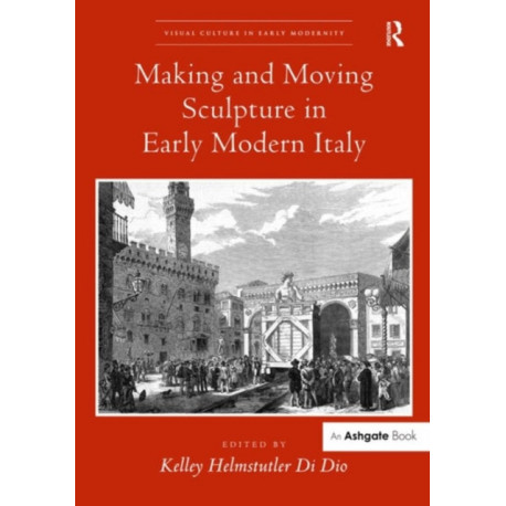 Making and Moving Sculpture in Early Modern Italy