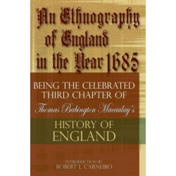 An Ethnography of England in the Year 1685: Being the Celebrated Third Chapter of Thomas Babington Macaulay's History of England
