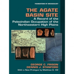 The Agate Basin Site: A Record of the Paleoindian Occupation of the Northwestern High Plains