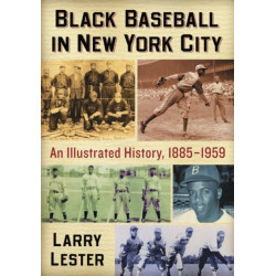 Black Baseball in New York City: An Illustrated History, 1885-1959