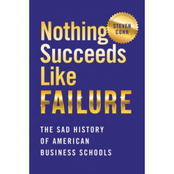 Nothing Succeeds Like Failure: The Sad History of American Business Schools