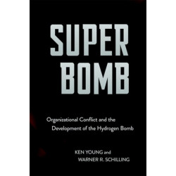 Super Bomb: Organizational Conflict and the Development of the Hydrogen Bomb