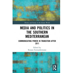 Media and Politics in the Southern Mediterranean: Communicating Power in Transition after 2011