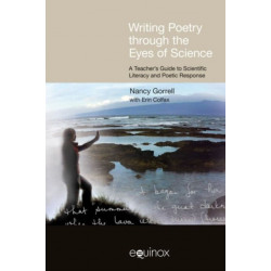 Writing Poetry Through the Eyes of Science: A Teacher's Guide to Scientific Literacy and Poetic Response