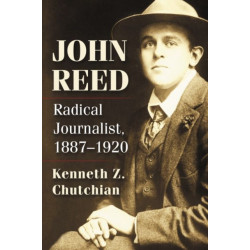 John Reed: Radical Journalist, 1887-1920