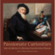 Passionate Curiosities: Tales of Collectors & Collections from the Kelsey Museum