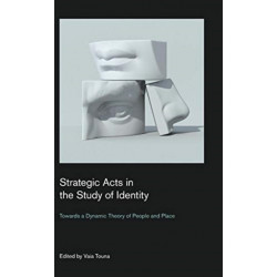 Strategic Acts in the Study of Identity: Towards a Dynamic Theory of People and Place