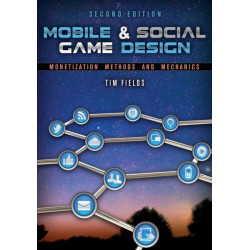 Mobile & Social Game Design: Monetization Methods and Mechanics, Second Edition