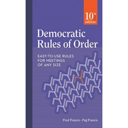 Democratic Rules of Order: Easy-to-Use Rules for Meetings of Any Size