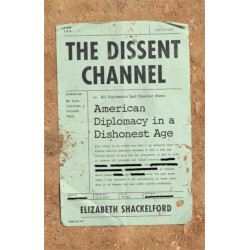The The Dissent Channel: American Diplomacy in a Dishonest Age