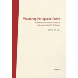 Visualizing Portuguese Power – The Political Use of Images in Portugal and its Overseas Empire (16th18th Century)