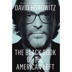 The Black Book of the American Left: The Collected Conservative Writings of David Horowitz