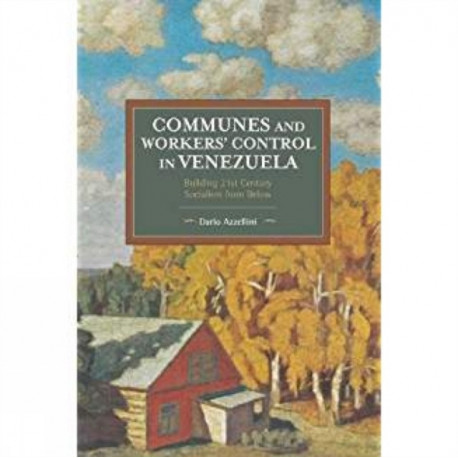 Communes And Workers' Control In Venezuela: Building 21st Century Socialism from Below