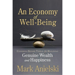 An Economy of Well-Being: Common-sense tools for building genuine wealth and happiness