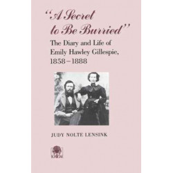 Secret to be Burried: The Diary and Life of Emily Hawley Gillespie, 1858-1888