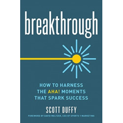 Breakthrough: How to Harness the Aha! Moments That Spark Success