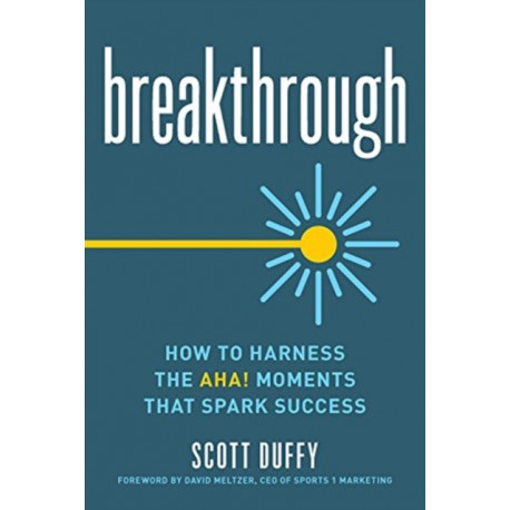 Breakthrough: How to Harness the Aha! Moments That Spark Success
