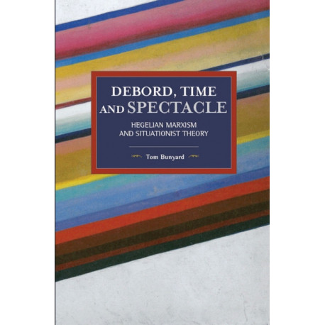Debord, Time And Spectacle: Hegelian Marxism and Situationist Theory
