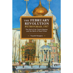The February Revolution, Petrograd, 1917: The End of the Tsarist Regime and the Birth of Dual Power