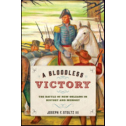 A Bloodless Victory: The Battle of New Orleans in History and Memory