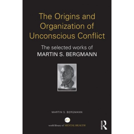 The Origins and Organization of Unconscious Conflict: The Selected Works of Martin S. Bergmann