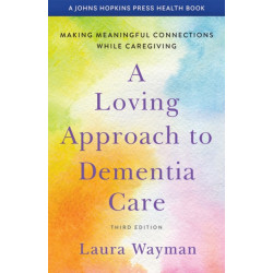A Loving Approach to Dementia Care: Making Meaningful Connections while Caregiving